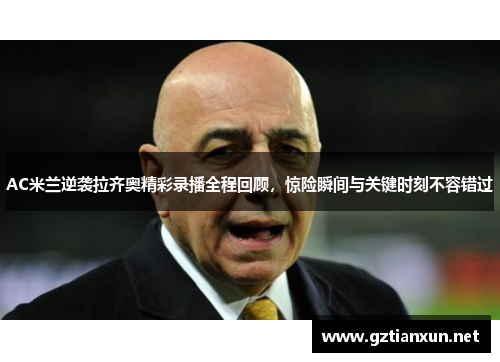 AC米兰逆袭拉齐奥精彩录播全程回顾，惊险瞬间与关键时刻不容错过