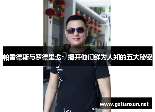 帕雷德斯与罗德里戈：揭开他们鲜为人知的五大秘密