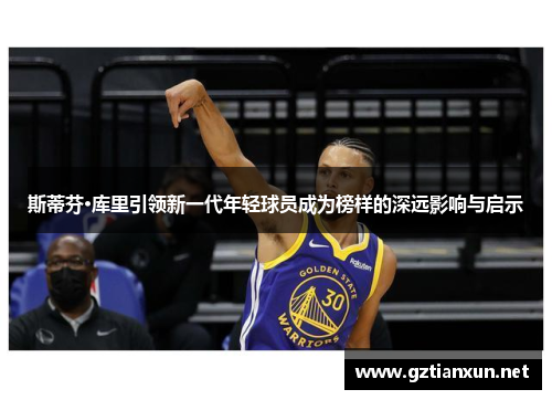 斯蒂芬·库里引领新一代年轻球员成为榜样的深远影响与启示