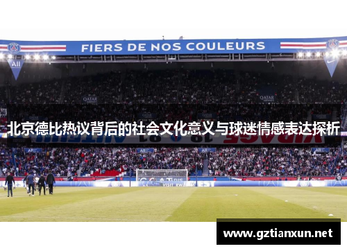 北京德比热议背后的社会文化意义与球迷情感表达探析