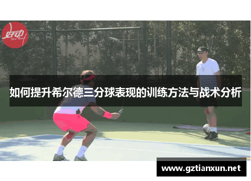如何提升希尔德三分球表现的训练方法与战术分析