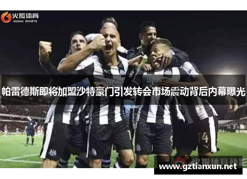 帕雷德斯即将加盟沙特豪门引发转会市场震动背后内幕曝光