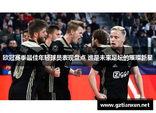 欧冠赛季最佳年轻球员表现盘点 谁是未来足坛的璀璨新星