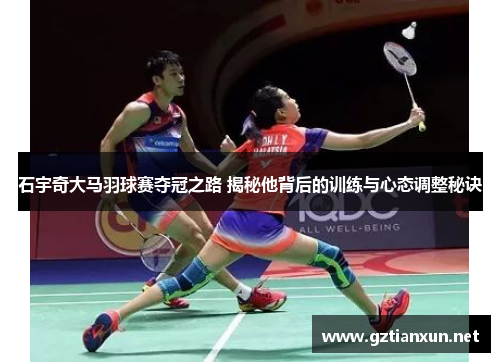 石宇奇大马羽球赛夺冠之路 揭秘他背后的训练与心态调整秘诀